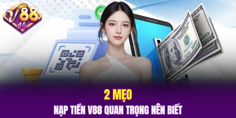 2 mẹo nạp tiền V88 quan trọng nên biết
