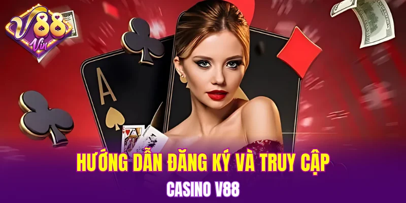 Casino V88 5 Hướng dẫn đăng ký và truy cập Casino V88