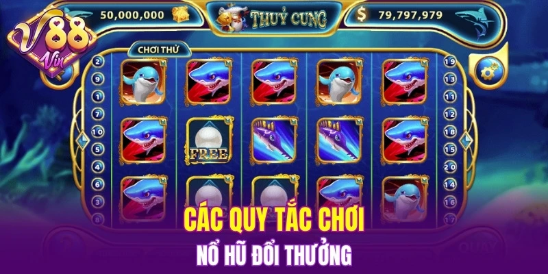 Bắn Cá Đổi Thưởng – Giải Trí Thả Ga, Rinh Quà Cực Đỉnh 6 Các quy tắc chơi nổ hũ đổi thưởng