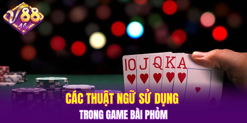 Trải Nghiệm Vòng Quay Hấp Dẫn Trong Nổ Hũ Đổi Thưởng 6 Các thuật ngữ sử dụng trong game bài phỏm