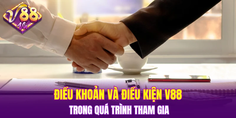 Điều khoản và điều kiện V88 trong quá trình tham gia