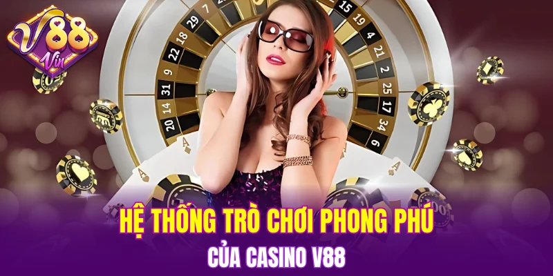 Casino V88 4 Hệ thống trò chơi phong phú của Casino V88