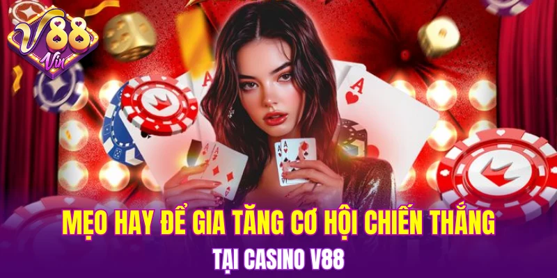 Casino V88 6 Mẹo hay để gia tăng cơ hội chiến thắng tại Casino V88