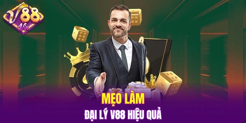 Mẹo làm đại lý V88 hiệu quả