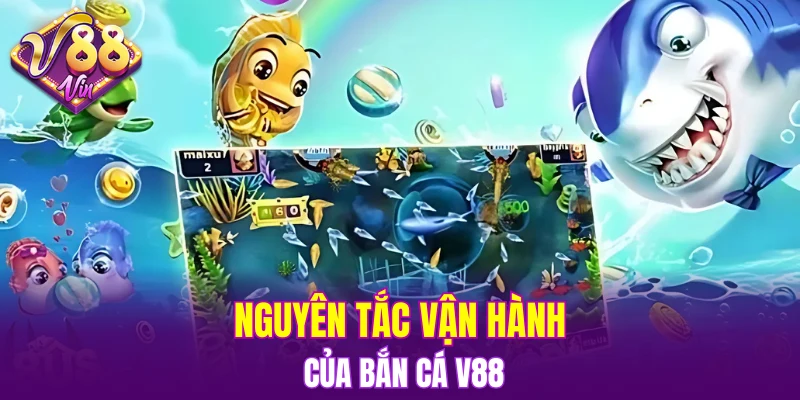 Bắn Cá V88 4 Nguyên tắc vận hành của Bắn cá V88