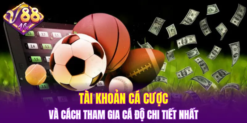 Tài khoản cá cược và cách tham gia cá độ chi tiết nhất