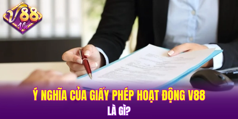 Ý nghĩa của giấy phép hoạt động V88 là gì?